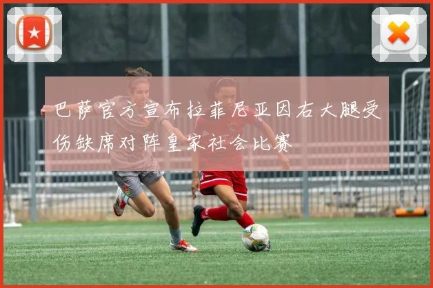 巴萨官方宣布拉菲尼亚因右大腿受伤缺席对阵皇家社会比赛