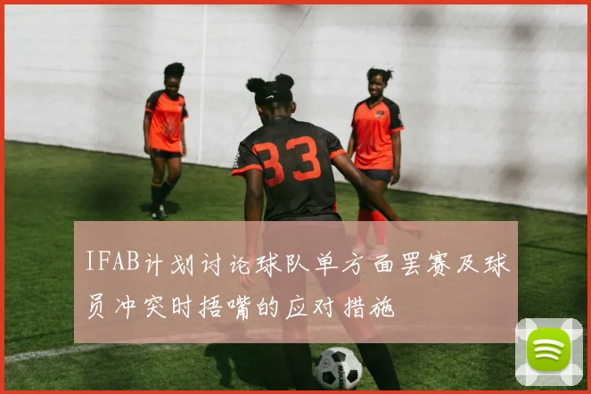 IFAB计划讨论球队单方面罢赛及球员冲突时捂嘴的应对措施